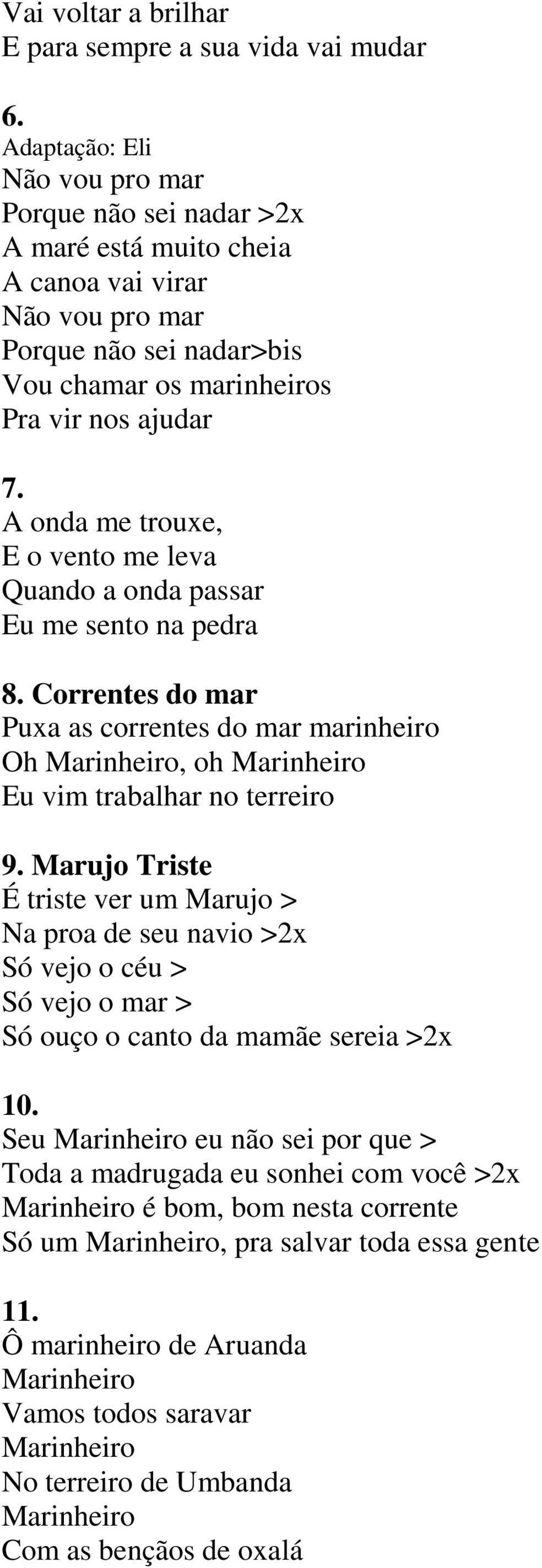 A onda me trouxe, E o vento me leva Quando a onda passar Eu me sento na pedra 8. Correntes do mar Puxa as correntes do mar marinheiro Oh, oh Eu vim trabalhar no terreiro 9.