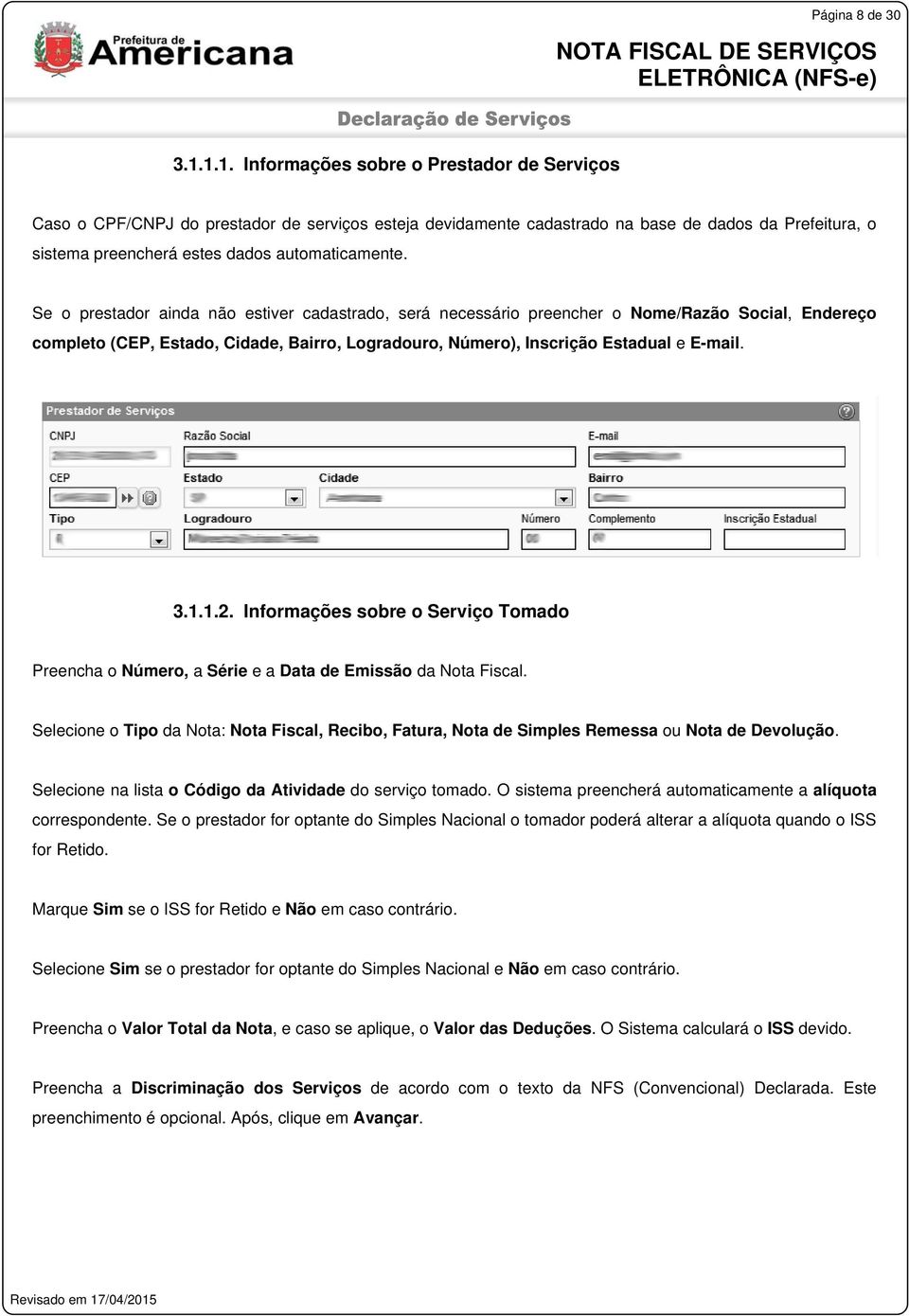 Se o prestador ainda não estiver cadastrado, será necessário preencher o Nome/Razão Social, Endereço completo (CEP, Estado, Cidade, Bairro, Logradouro, Número), Inscrição Estadual e E-mail. 3.1.1.2.