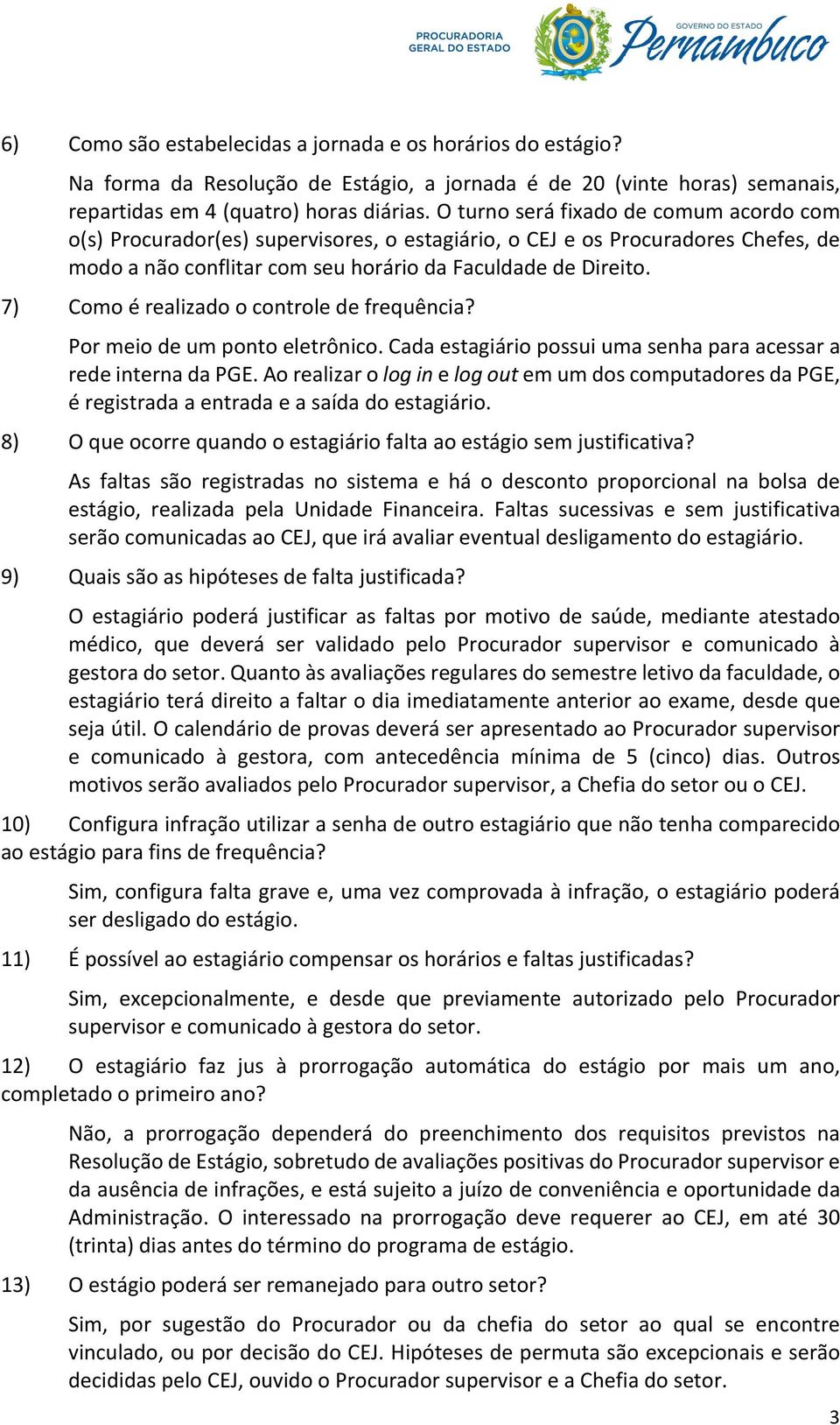 7) Como é realizado o controle de frequência? Por meio de um ponto eletrônico. Cada estagiário possui uma senha para acessar a rede interna da PGE.