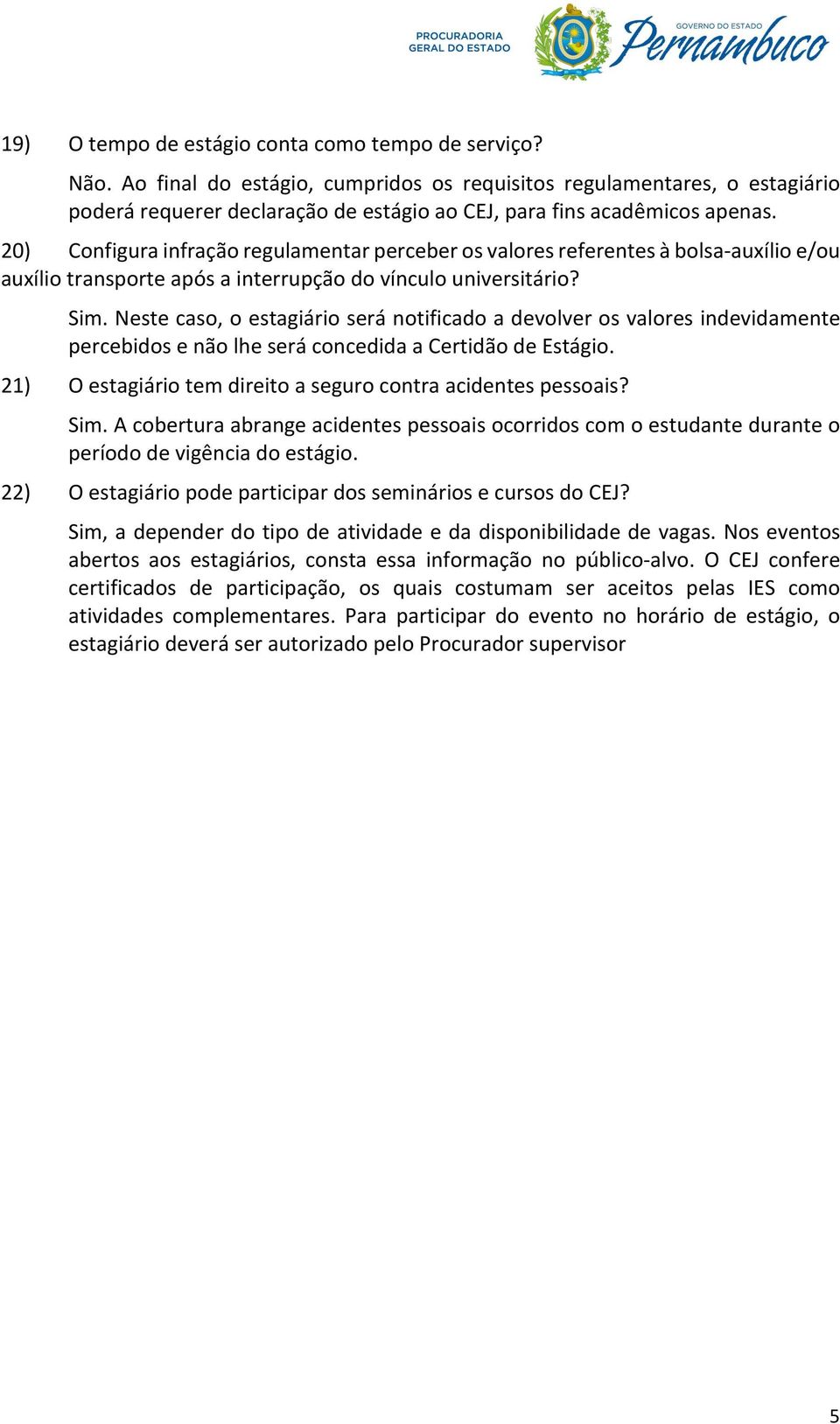 20) Configura infração regulamentar perceber os valores referentes à bolsa-auxílio e/ou auxílio transporte após a interrupção do vínculo universitário? Sim.