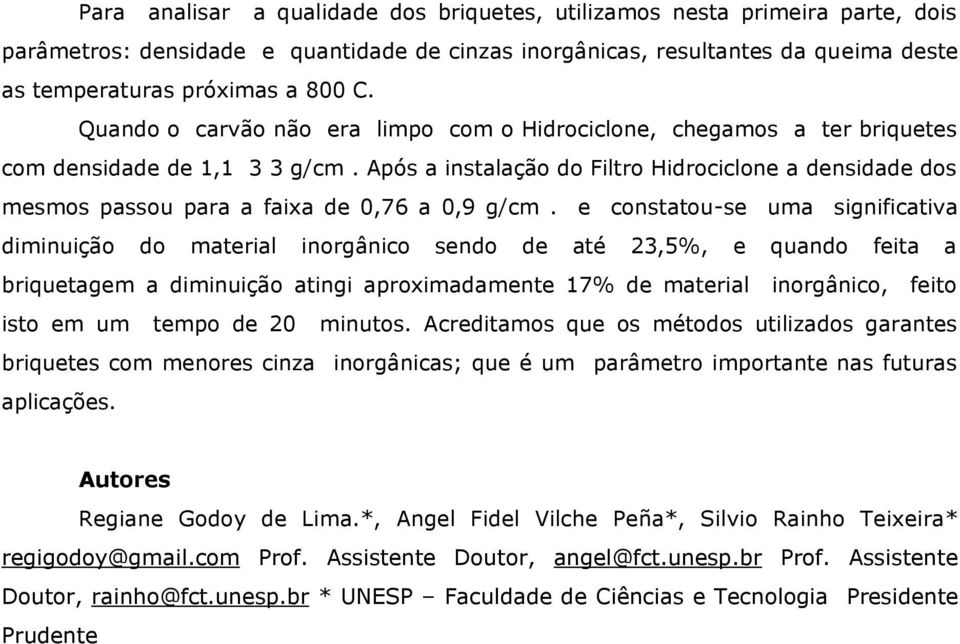 Após a instalação do Filtro Hidrociclone a densidade dos mesmos passou para a faixa de 0,76 a 0,9 g/cm.