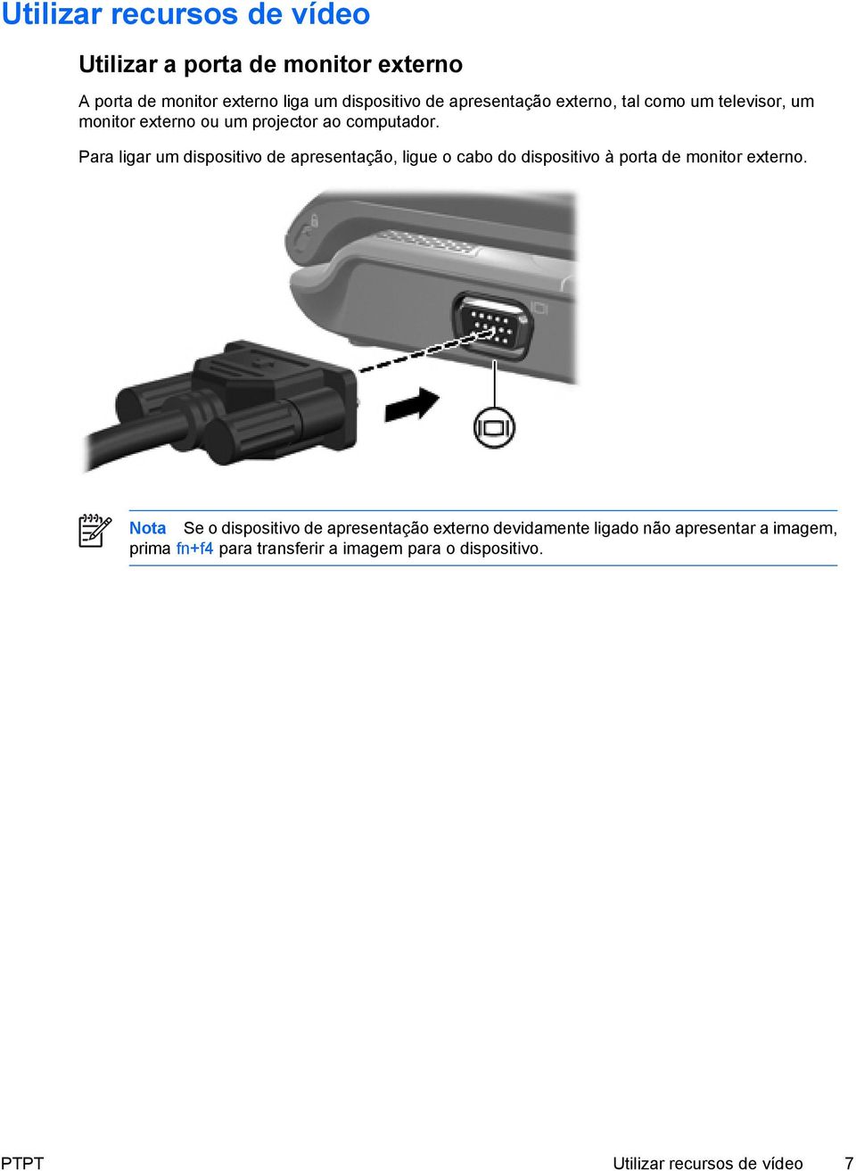 Para ligar um dispositivo de apresentação, ligue o cabo do dispositivo à porta de monitor externo.