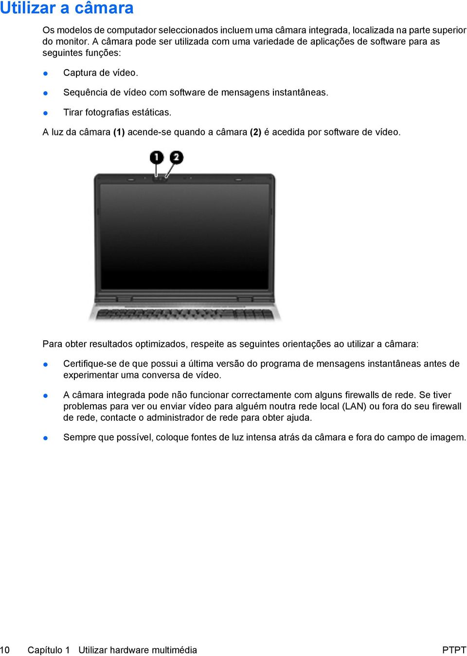 Tirar fotografias estáticas. A luz da câmara (1) acende-se quando a câmara (2) é acedida por software de vídeo.