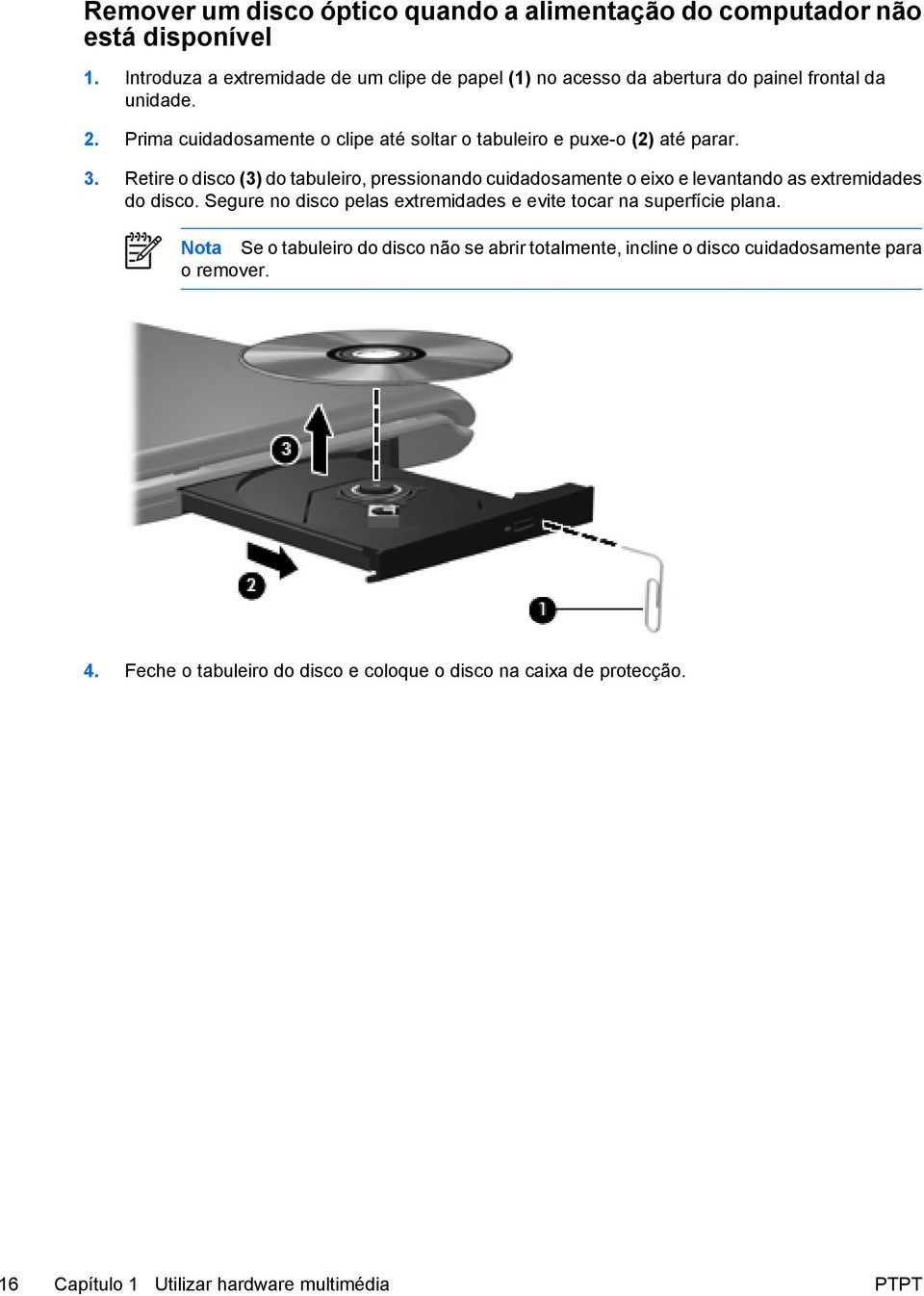 Prima cuidadosamente o clipe até soltar o tabuleiro e puxe-o (2) até parar. 3.