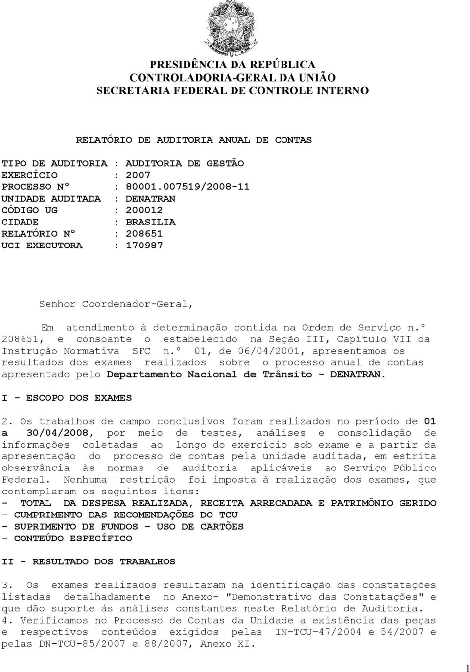 007519/2008-11 UNIDADE AUDITADA : DENATRAN CÓDIGO UG : 200012 CIDADE : BRASILIA RELATÓRIO Nº : 208651 UCI EXECUTORA : 170987 Senhor Coordenador-Geral, Em atendimento à determinação contida na Ordem