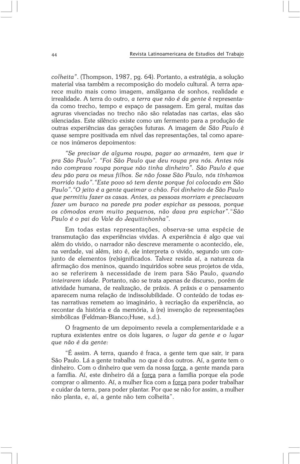 Em geral, muitas das agruras vivenciadas no trecho não são relatadas nas cartas, elas são silenciadas.