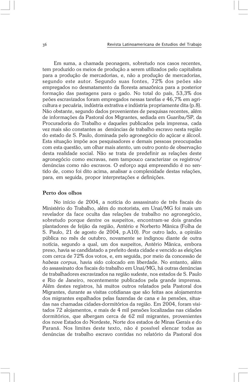 Segundo suas fontes, 72% dos peões são empregados no desmatamento da floresta amazônica para a posterior formação das pastagens para o gado.