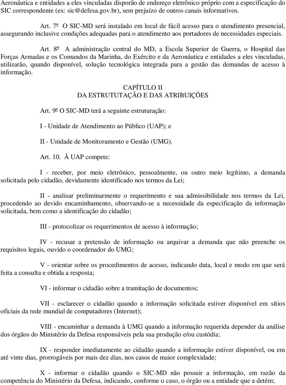 8º A administração central do MD, a Escola Superior de Guerra, o Hospital das Forças Armadas e os Comandos da Marinha, do Exército e da Aeronáutica e entidades a eles vinculadas, utilizarão, quando