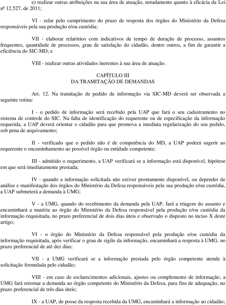 duração de processo, assuntos frequentes, quantidade de processos, grau de satisfação do cidadão, dentre outros, a fim de garantir a eficiência do SIC-MD; e VIII - realizar outras atividades