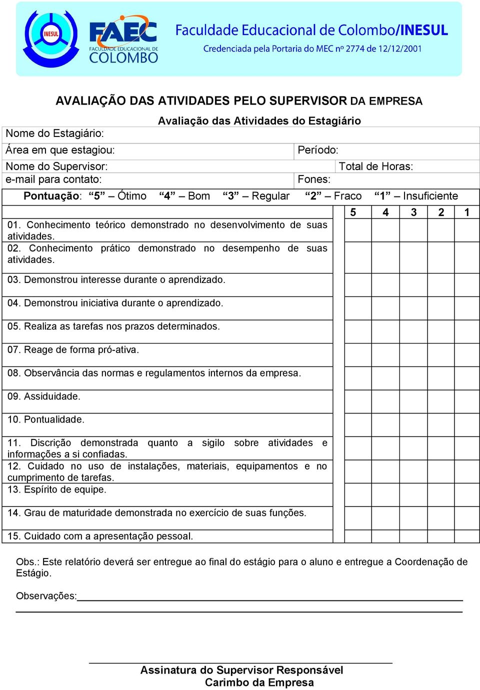 Conhecimento prático demonstrado no desempenho de suas atividades. 03. Demonstrou interesse durante o aprendizado. 04. Demonstrou iniciativa durante o aprendizado. 05.