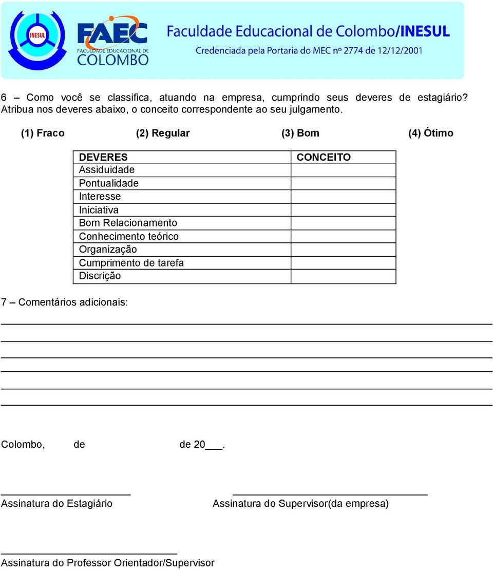 (1) Fraco (2) Regular (3) Bom (4) Ótimo DEVERES Assiduidade Pontualidade Interesse Iniciativa Bom Relacionamento