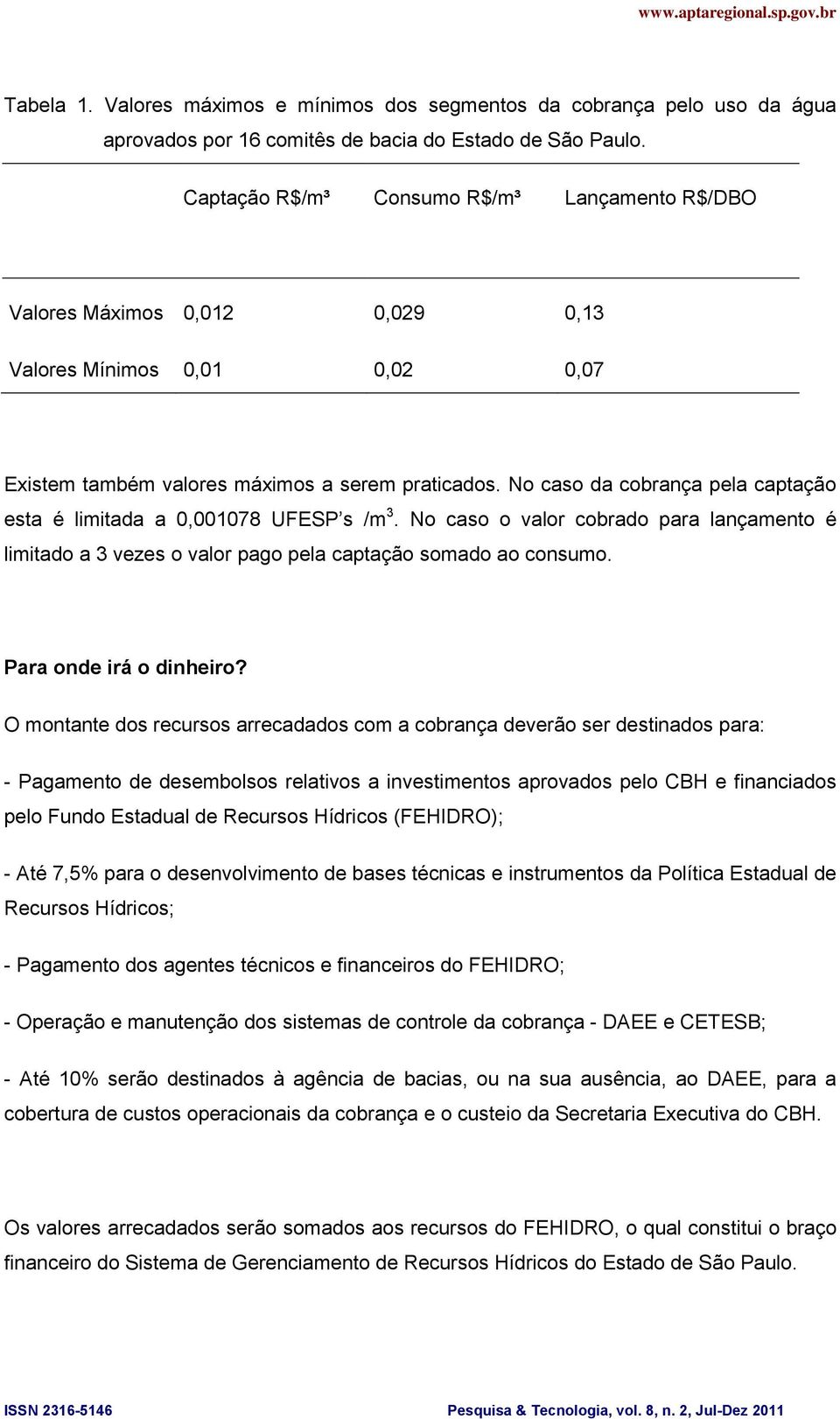 No caso da cobrança pela captação esta é limitada a 0,001078 UFESP s /m 3. No caso o valor cobrado para lançamento é limitado a 3 vezes o valor pago pela captação somado ao consumo.