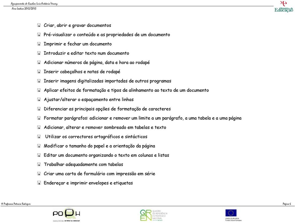 Ajustar/alterar o espaçamento entre linhas Diferenciar as principais opções de formatação de caracteres Formatar parágrafos: adicionar e remover um limite a um parágrafo, a uma tabela e a uma página