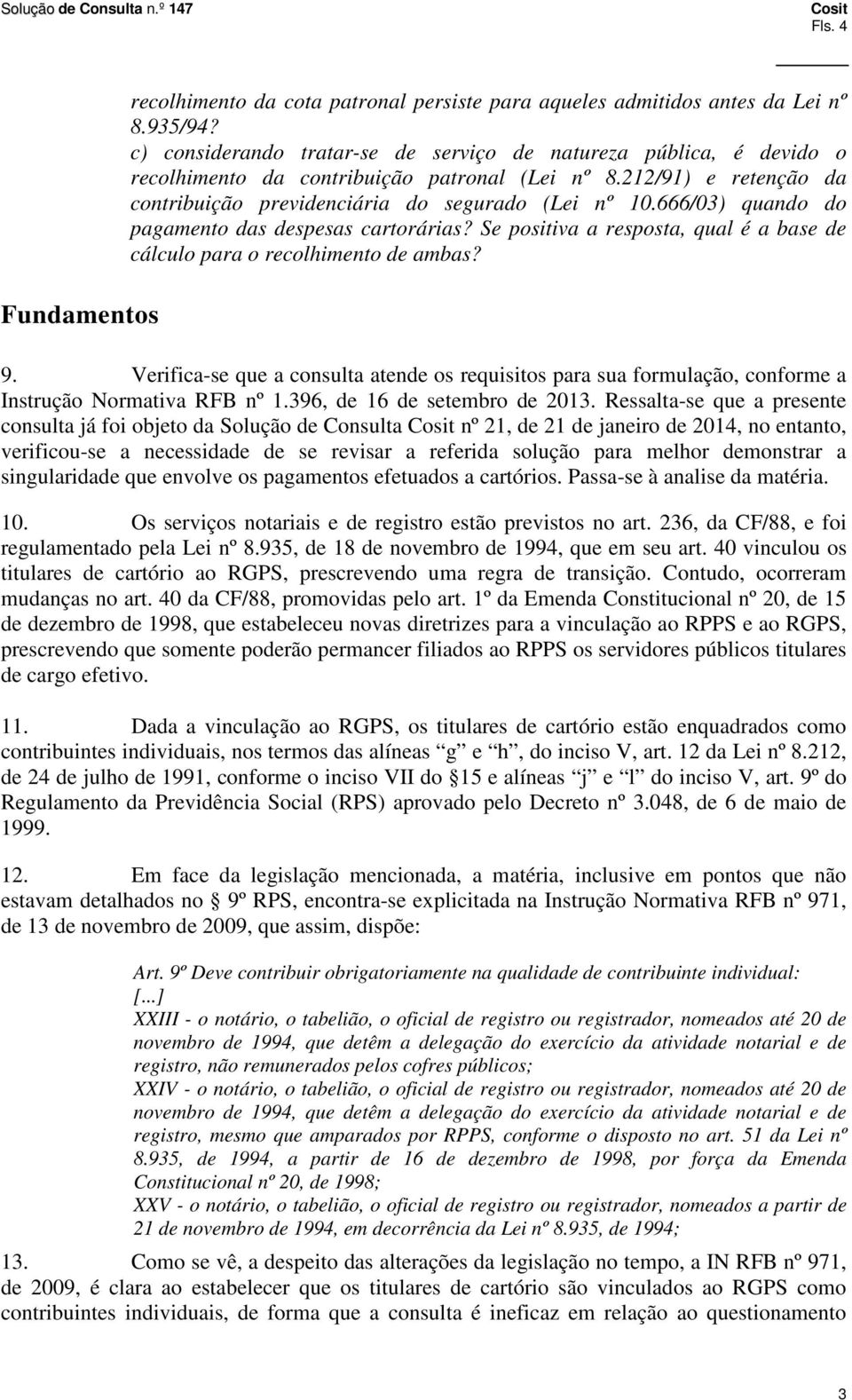 666/03) quando do pagamento das despesas cartorárias? Se positiva a resposta, qual é a base de cálculo para o recolhimento de ambas? 9.