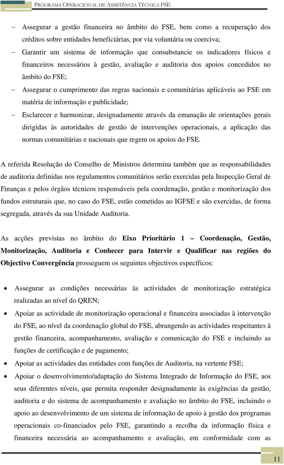 em matéria de informação e publicidade; Esclarecer e harmonizar, designadamente através da emanação de orientações gerais dirigidas às autoridades de gestão de intervenções operacionais, a aplicação