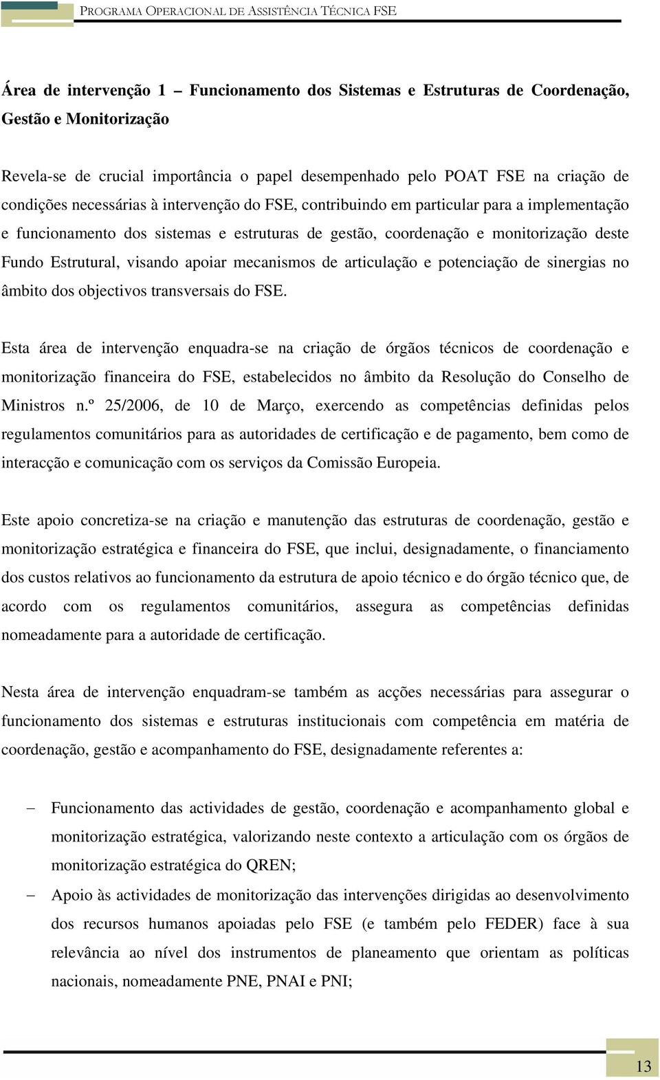 apoiar mecanismos de articulação e potenciação de sinergias no âmbito dos objectivos transversais do FSE.