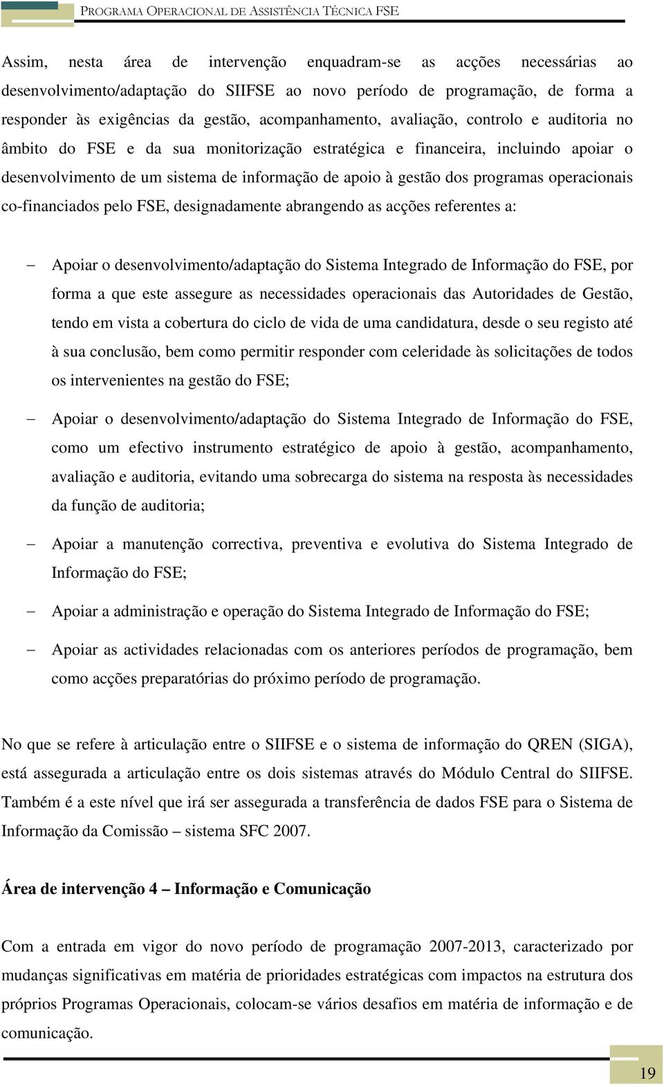 programas operacionais co-financiados pelo FSE, designadamente abrangendo as acções referentes a: Apoiar o desenvolvimento/adaptação do Sistema Integrado de Informação do FSE, por forma a que este