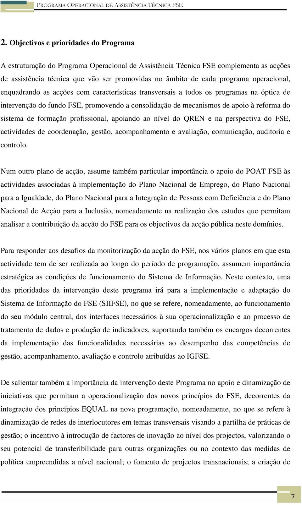 sistema de formação profissional, apoiando ao nível do QREN e na perspectiva do FSE, actividades de coordenação, gestão, acompanhamento e avaliação, comunicação, auditoria e controlo.