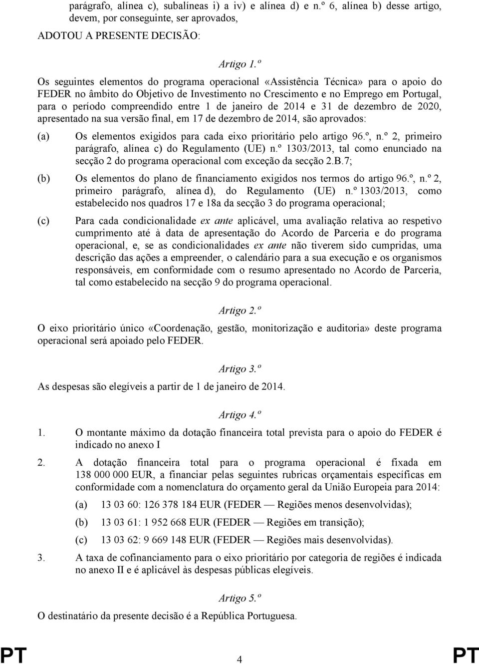 entre 1 de janeiro de 2014 e 31 de dezembro de 2020, apresentado na sua versão final, em 17 de dezembro de 2014, são aprovados: (a) Os elementos exigidos para cada eixo prioritário pelo artigo 96.