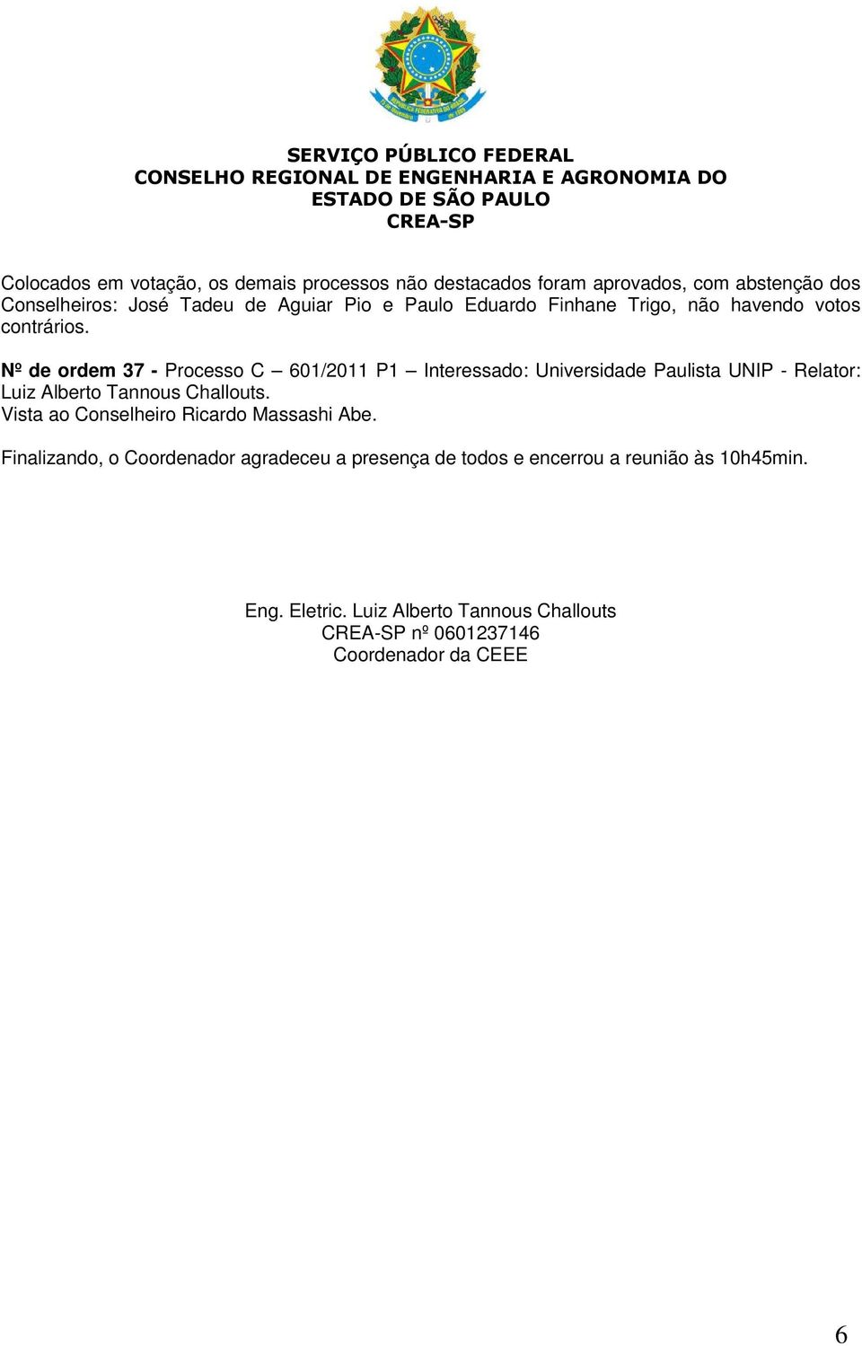 Nº de ordem 37 - Processo C 601/2011 P1 Interessado: Universidade Paulista UNIP - Relator: Luiz Alberto Tannous Challouts.