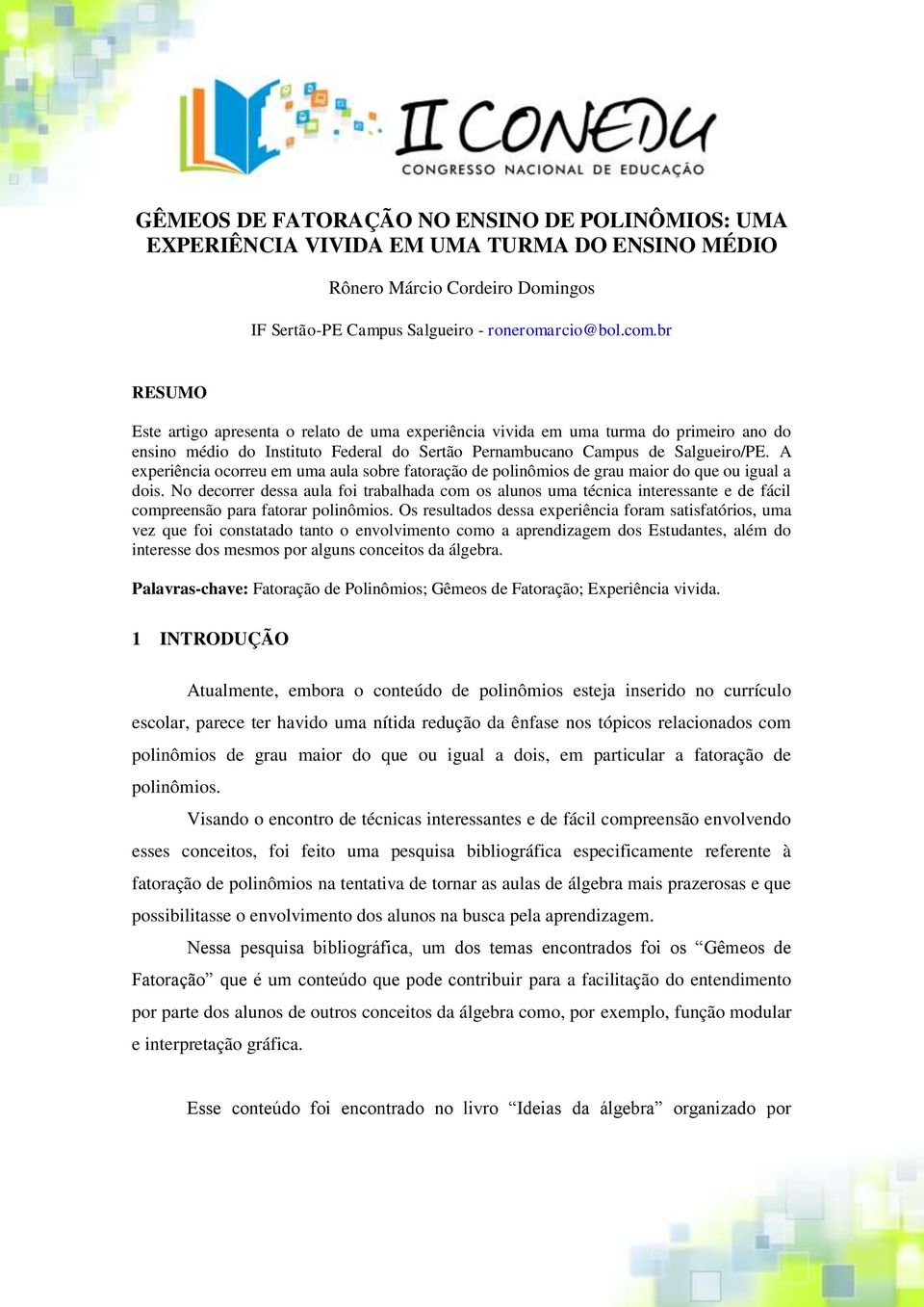 A experiência ocorreu em uma aula sobre fatoração de polinômios de grau maior do que ou igual a dois.