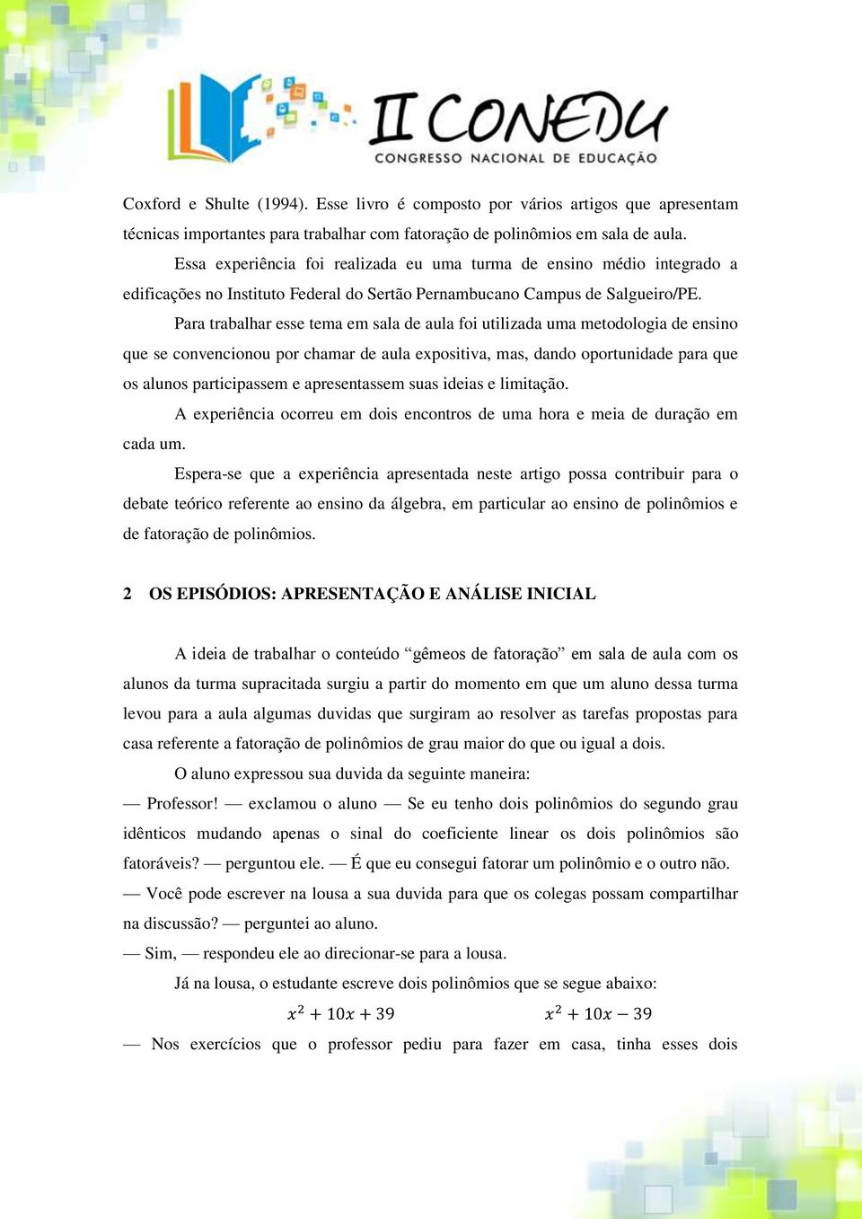 Para trabalhar esse tema em sala de aula foi utilizada uma metodologia de ensino que se convencionou por chamar de aula expositiva, mas, dando oportunidade para que os alunos participassem e