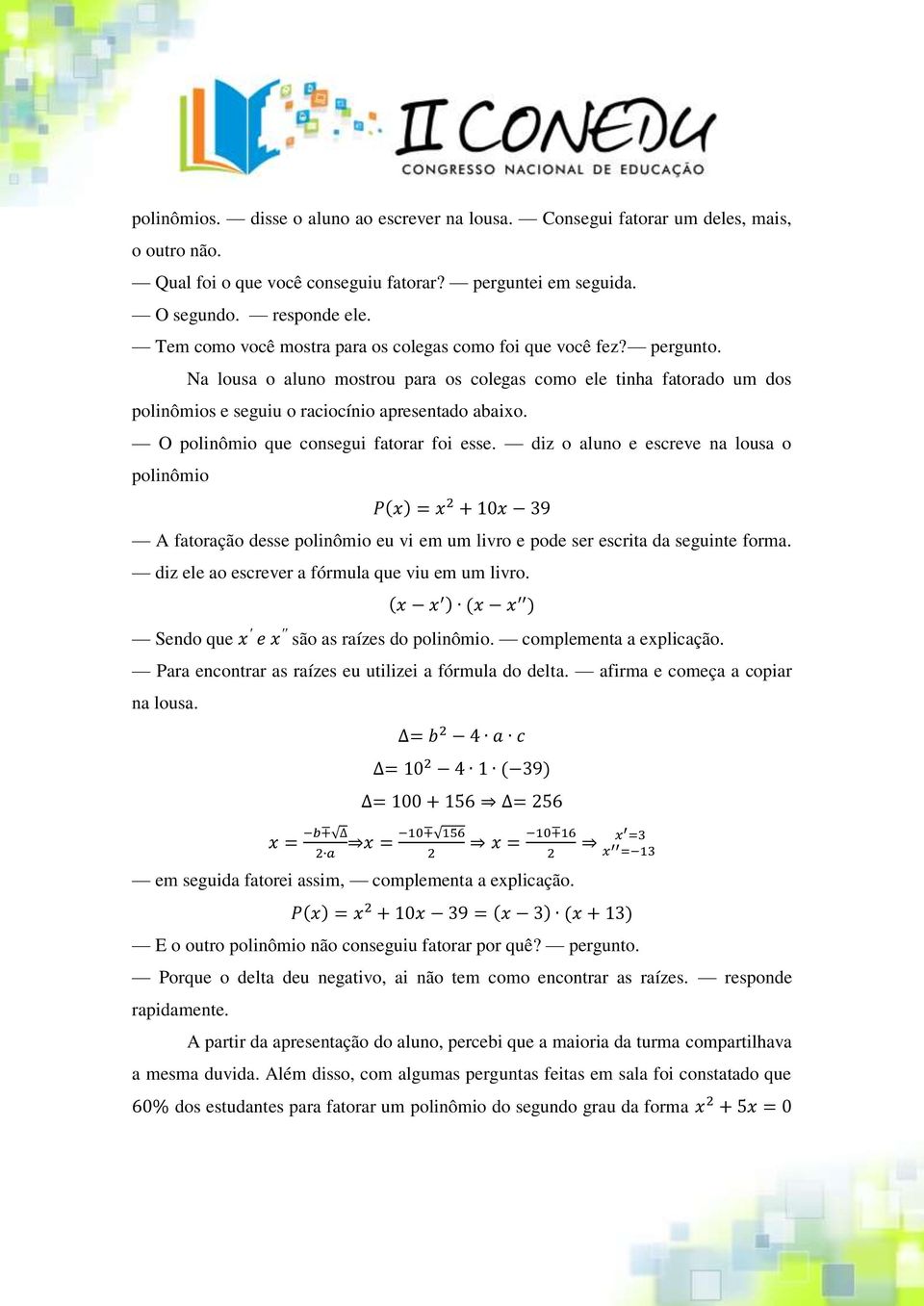 O polinômio que consegui fatorar foi esse. diz o aluno e escreve na lousa o polinômio ( ) A fatoração desse polinômio eu vi em um livro e pode ser escrita da seguinte forma.