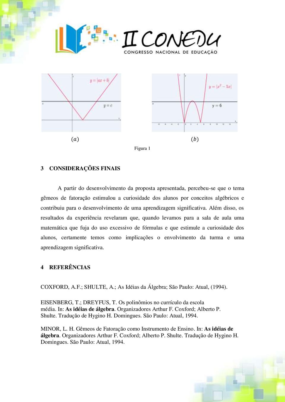 Além disso, os resultados da experiência revelaram que, quando levamos para a sala de aula uma matemática que fuja do uso excessivo de fórmulas e que estimule a curiosidade dos alunos, certamente