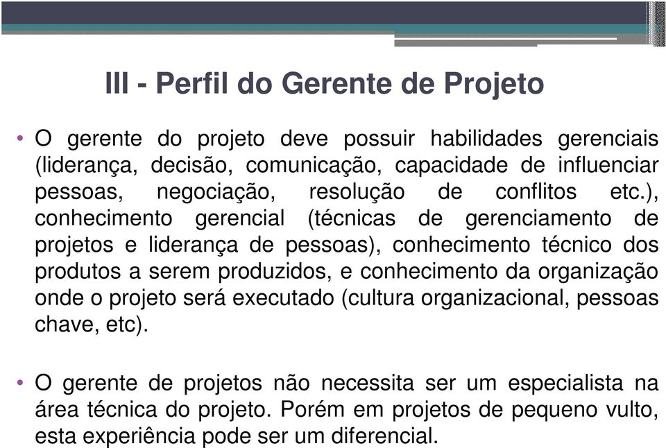 ), conhecimento gerencial (técnicas de gerenciamento de projetos e liderança de pessoas), conhecimento técnico dos produtos a serem produzidos, e