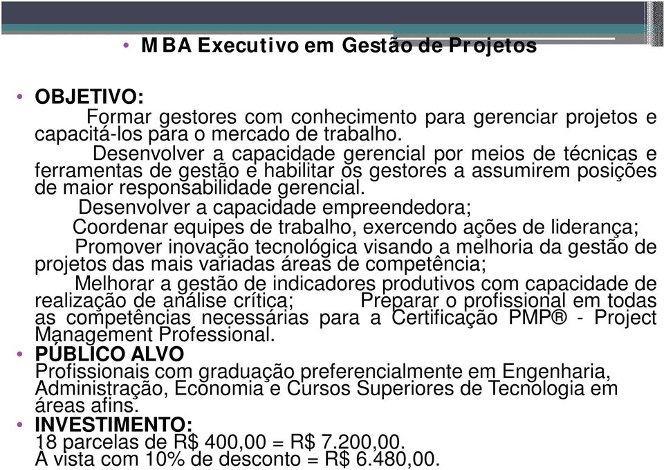 Desenvolver a capacidade empreendedora; Coordenar equipes de trabalho, exercendo ações de liderança; Promover inovação tecnológica visando a melhoria da gestão de projetos das mais variadas áreas de