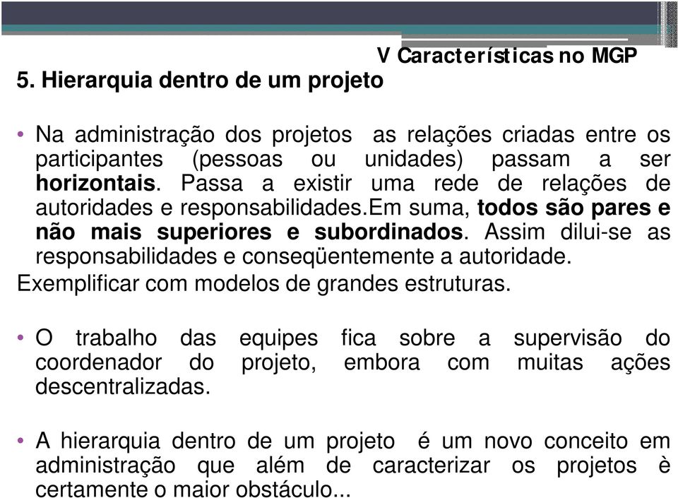 Passa a existir uma rede de relações de autoridades e responsabilidades.em suma, todos são pares e não mais superiores e subordinados.