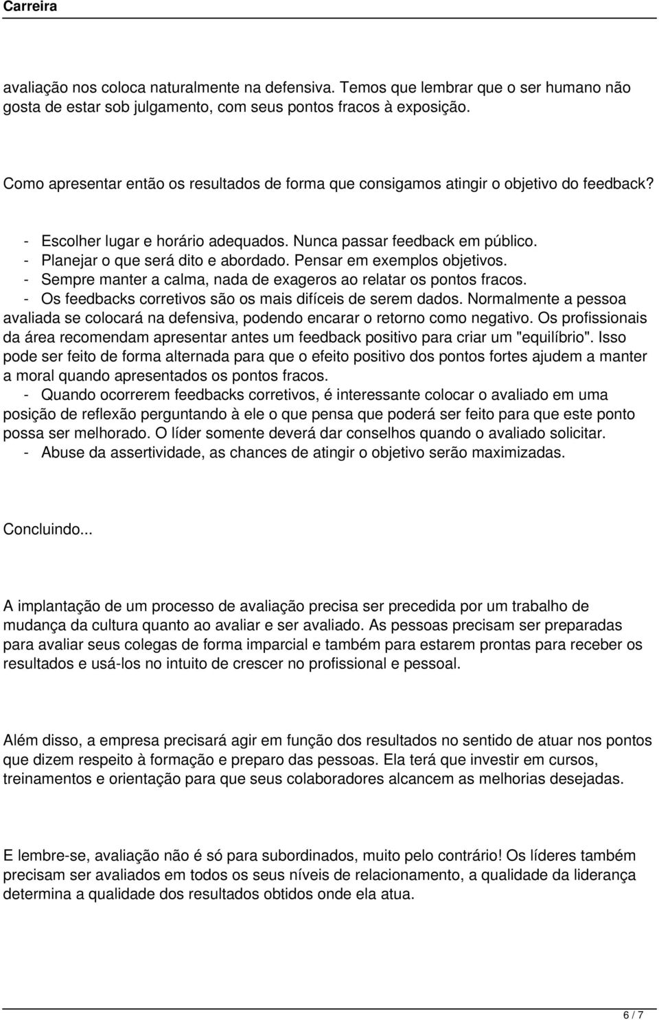 - Planejar o que será dito e abordado. Pensar em exemplos objetivos. - Sempre manter a calma, nada de exageros ao relatar os pontos fracos.