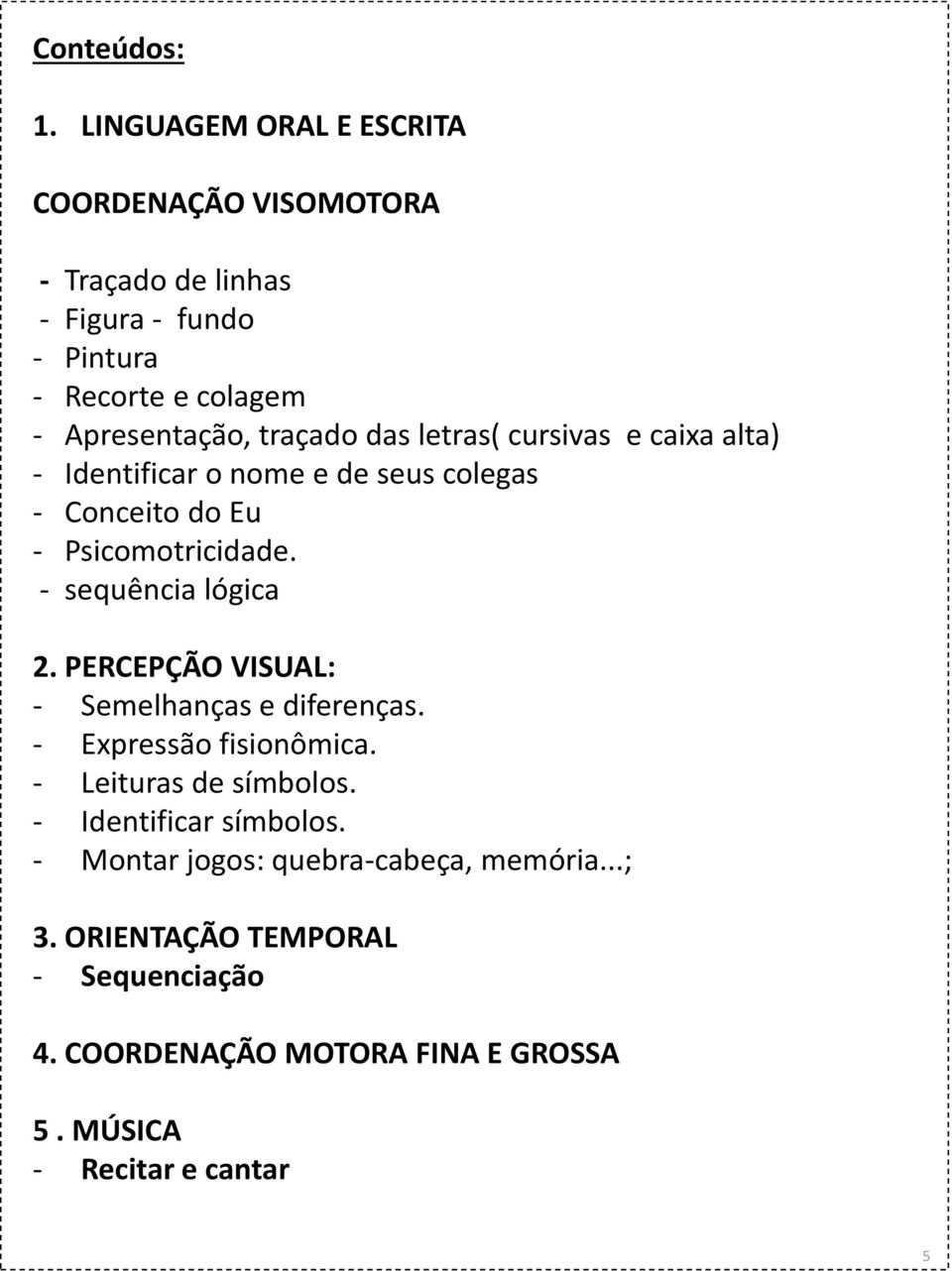 traçado das letras( cursivas e caixa alta) - Identificar o nome e de seus colegas - Conceito do Eu - Psicomotricidade.