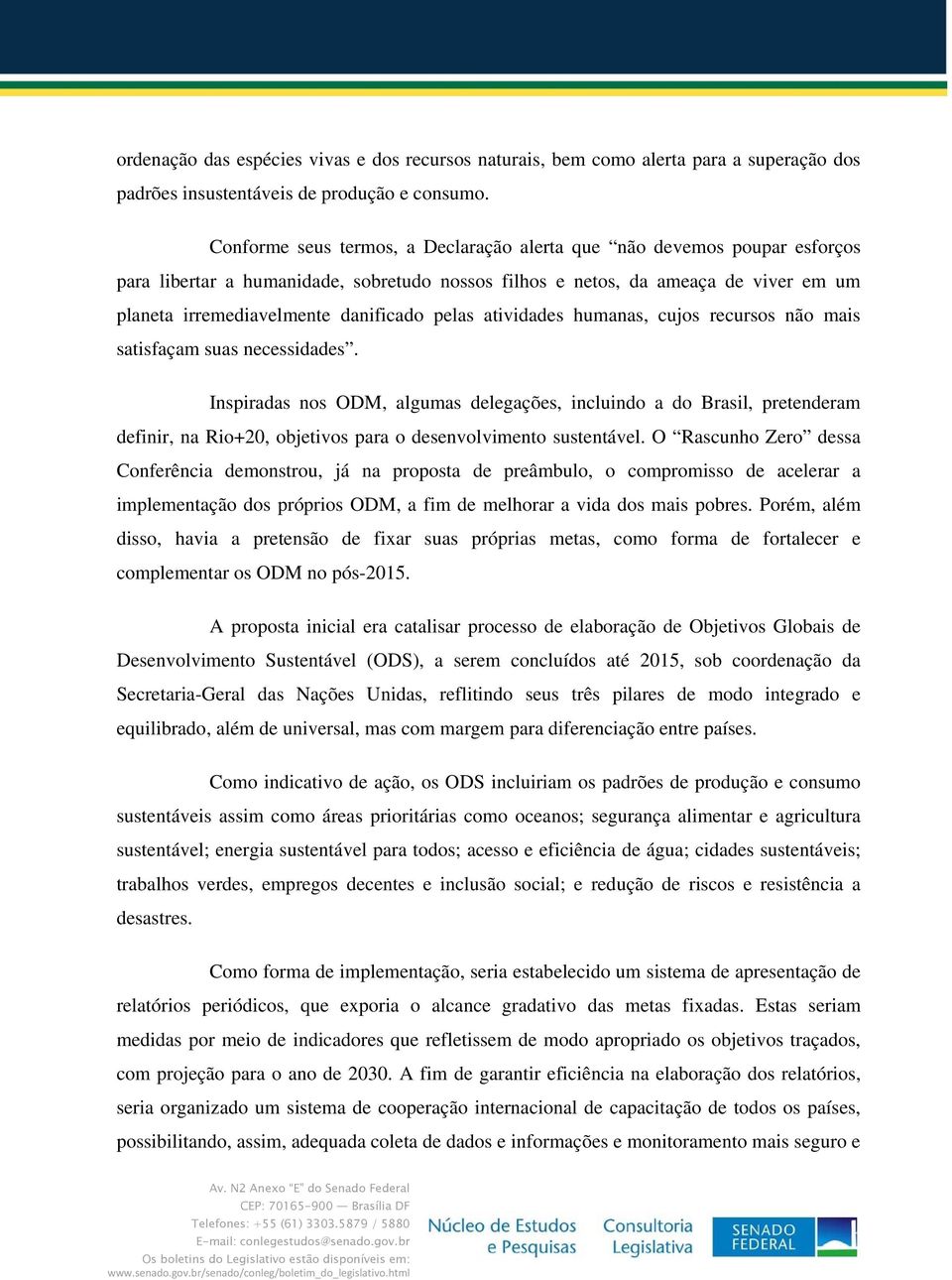 pelas atividades humanas, cujos recursos não mais satisfaçam suas necessidades.