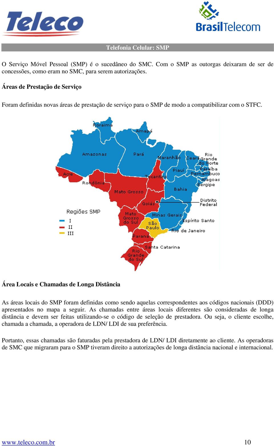 Área Locais e Chamadas de Longa Distância As áreas locais do SMP foram definidas como sendo aquelas correspondentes aos códigos nacionais (DDD) apresentados no mapa a seguir.