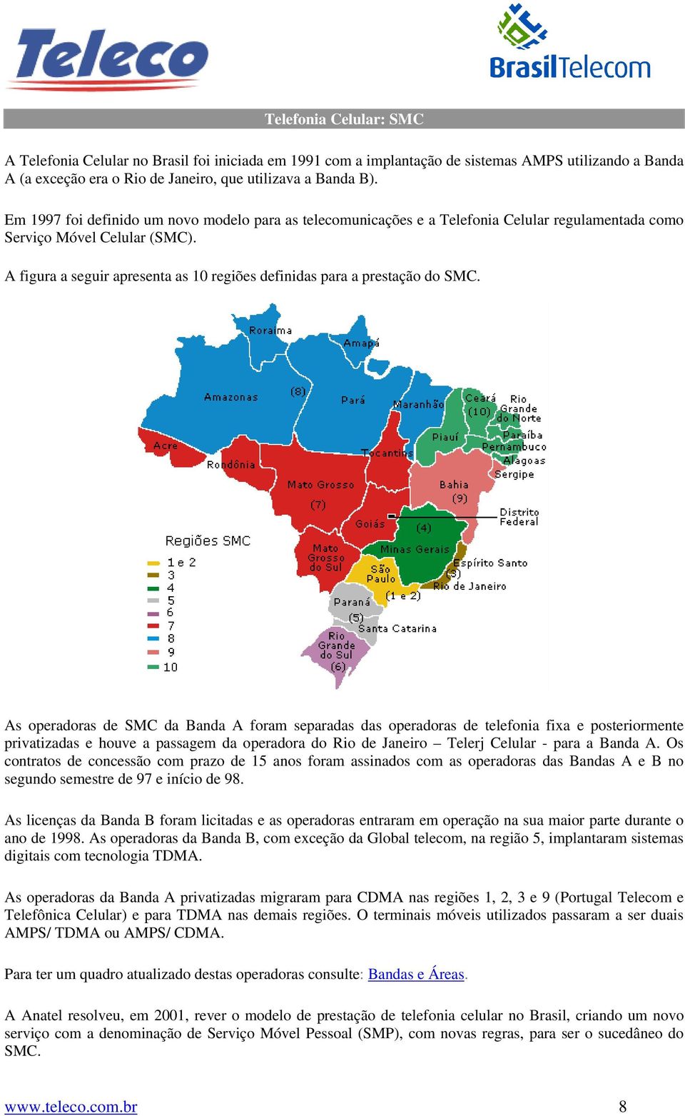 A figura a seguir apresenta as 10 regiões definidas para a prestação do SMC.