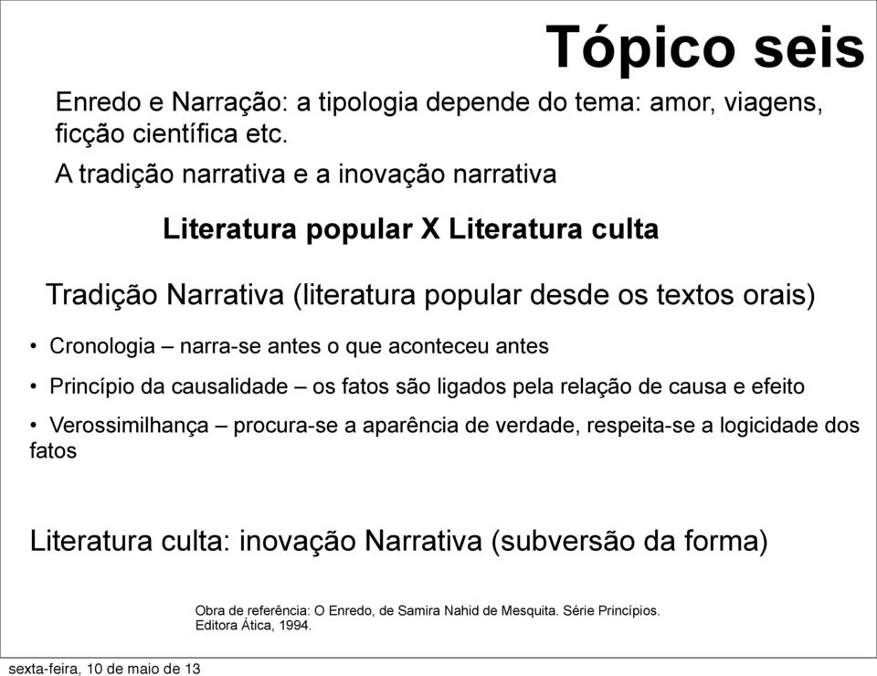 os textos orais) Cronologia narra-se antes o que aconteceu antes Princípio da causalidade os fatos são ligados pela relação de