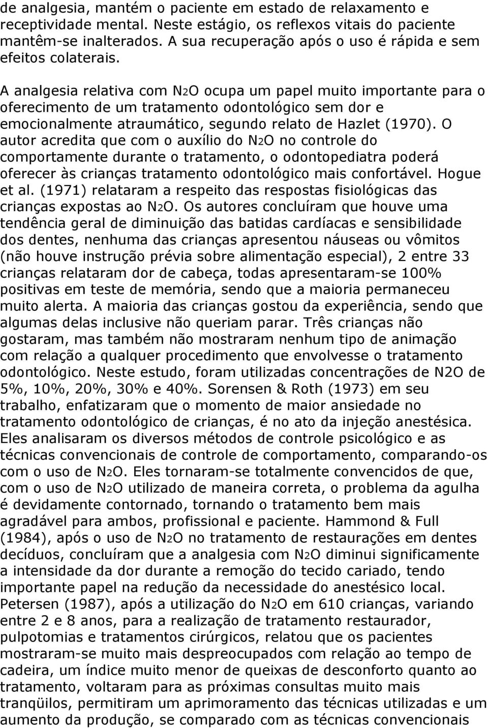 A analgesia relativa com N2O ocupa um papel muito importante para o oferecimento de um tratamento odontológico sem dor e emocionalmente atraumático, segundo relato de Hazlet (1970).