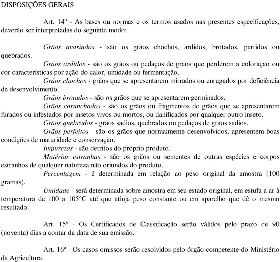 Grãos ardidos - são os grãos ou pedaços de grãos que perderem a coloração ou cor características por ação do calor, umidade ou fermentação.