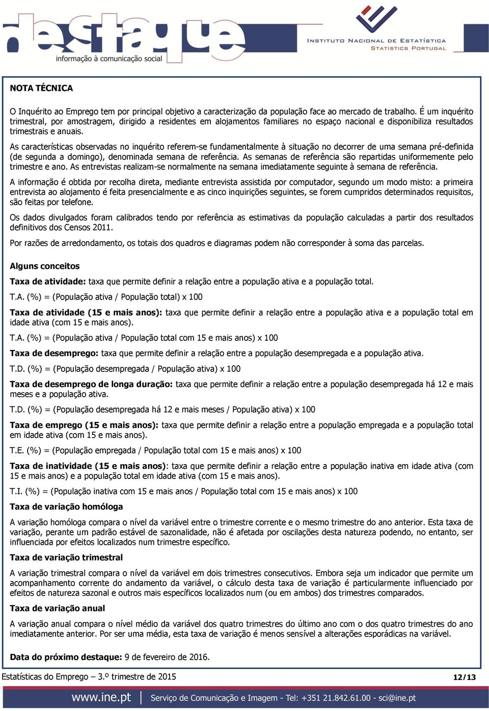 As características observadas no inquérito referem-se fundamentalmente à situação no decorrer de uma semana pré-definida (de segunda a domingo), denominada semana de referência.