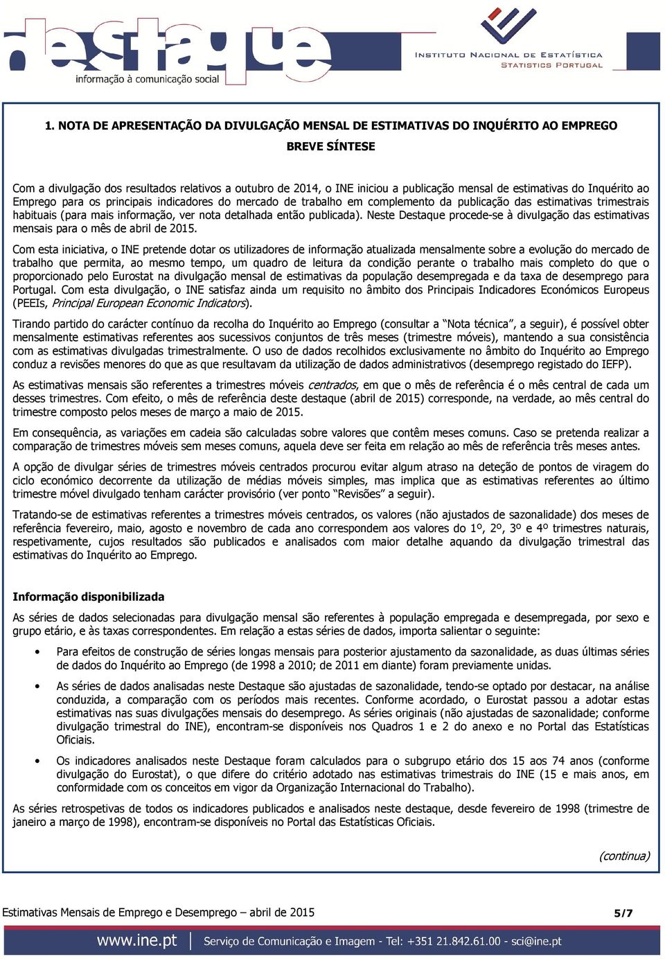 então publicada). Neste Destaque procede-se à divulgação das estimativas mensais para o mês de abril de.