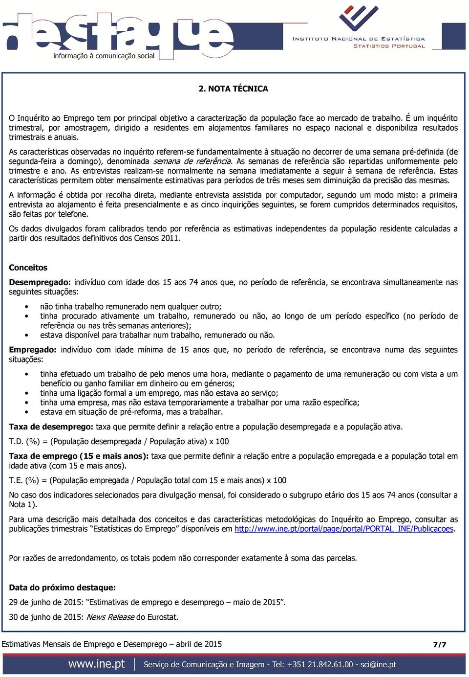 As características observadas no inquérito referem-se fundamentalmente à situação no decorrer de uma semana pré-definida (de segunda-feira a domingo), denominada semana de referência.