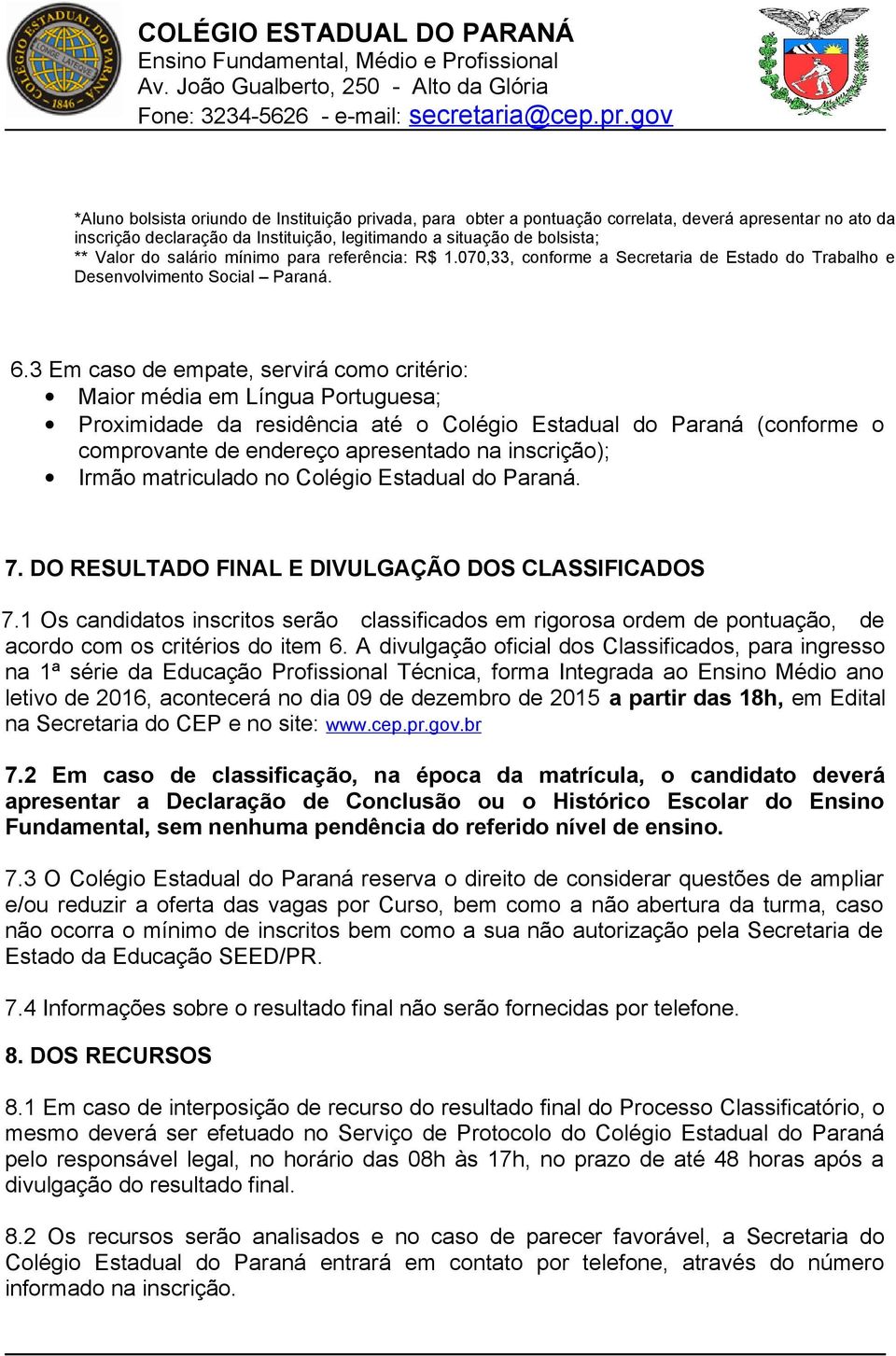 3 Em caso de empate, servirá como critério: Maior média em Língua Portuguesa; Proximidade da residência até o Colégio Estadual do Paraná (conforme o comprovante de endereço apresentado na inscrição);