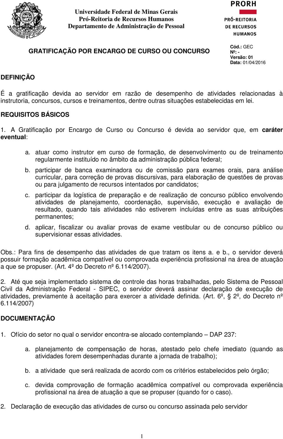 situações estabelecidas em lei. REQUISITOS BÁSICOS 1. A Gratificação por Encargo de Curso ou Concurso é devida ao servidor que, em caráter eventual: a.