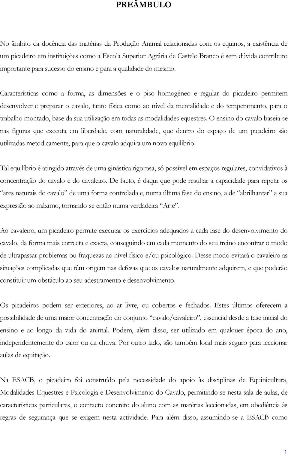 Características como a forma, as dimensões e o piso homogéneo e regular do picadeiro permitem desenvolver e preparar o cavalo, tanto física como ao nível da mentalidade e do temperamento, para o