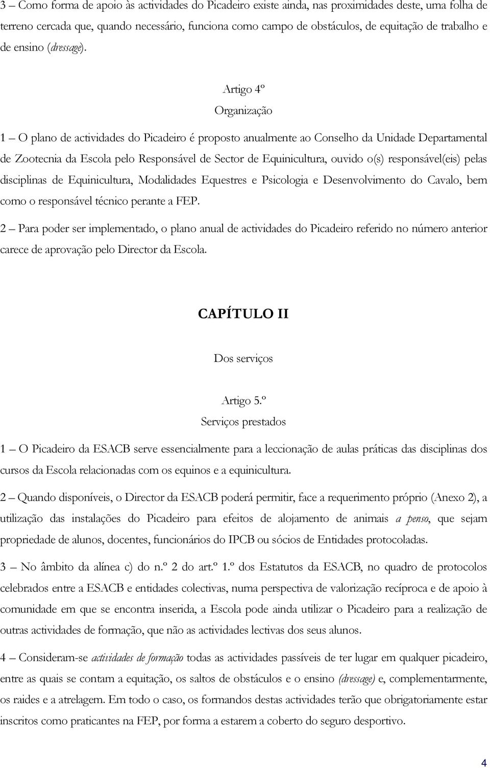 Artigo 4º Organização 1 O plano de actividades do Picadeiro é proposto anualmente ao Conselho da Unidade Departamental de Zootecnia da Escola pelo Responsável de Sector de Equinicultura, ouvido o(s)