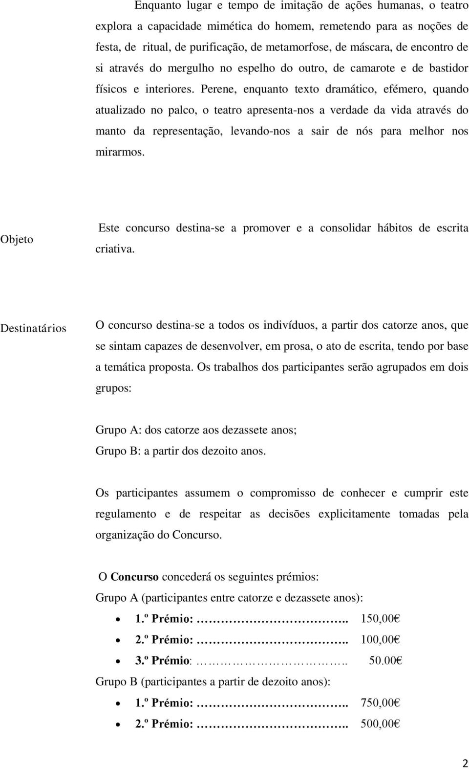 Perene, enquanto texto dramático, efémero, quando atualizado no palco, o teatro apresenta-nos a verdade da vida através do manto da representação, levando-nos a sair de nós para melhor nos mirarmos.