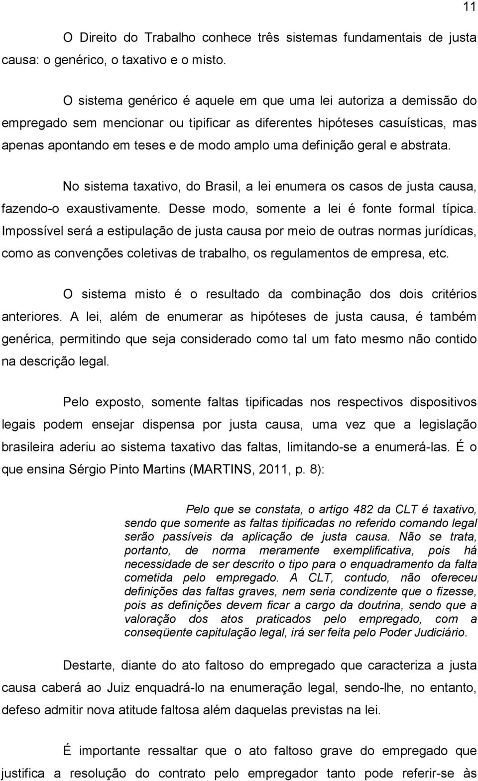 definição geral e abstrata. No sistema taxativo, do Brasil, a lei enumera os casos de justa causa, fazendo-o exaustivamente. Desse modo, somente a lei é fonte formal típica.
