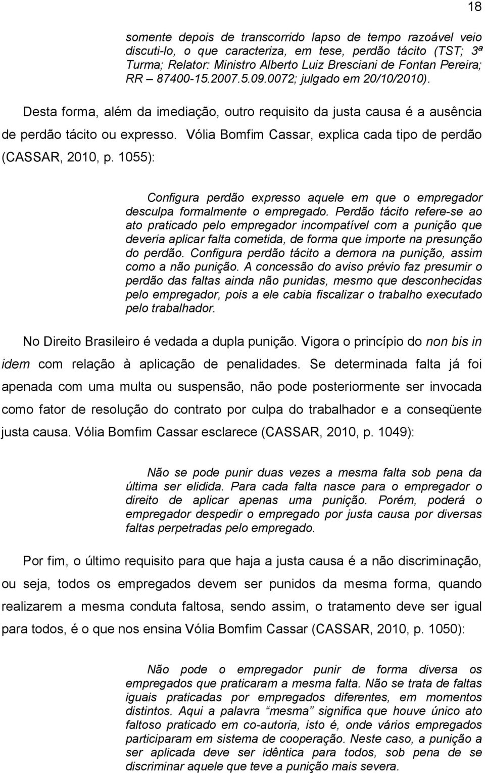 Vólia Bomfim Cassar, explica cada tipo de perdão (CASSAR, 2010, p. 1055): Configura perdão expresso aquele em que o empregador desculpa formalmente o empregado.