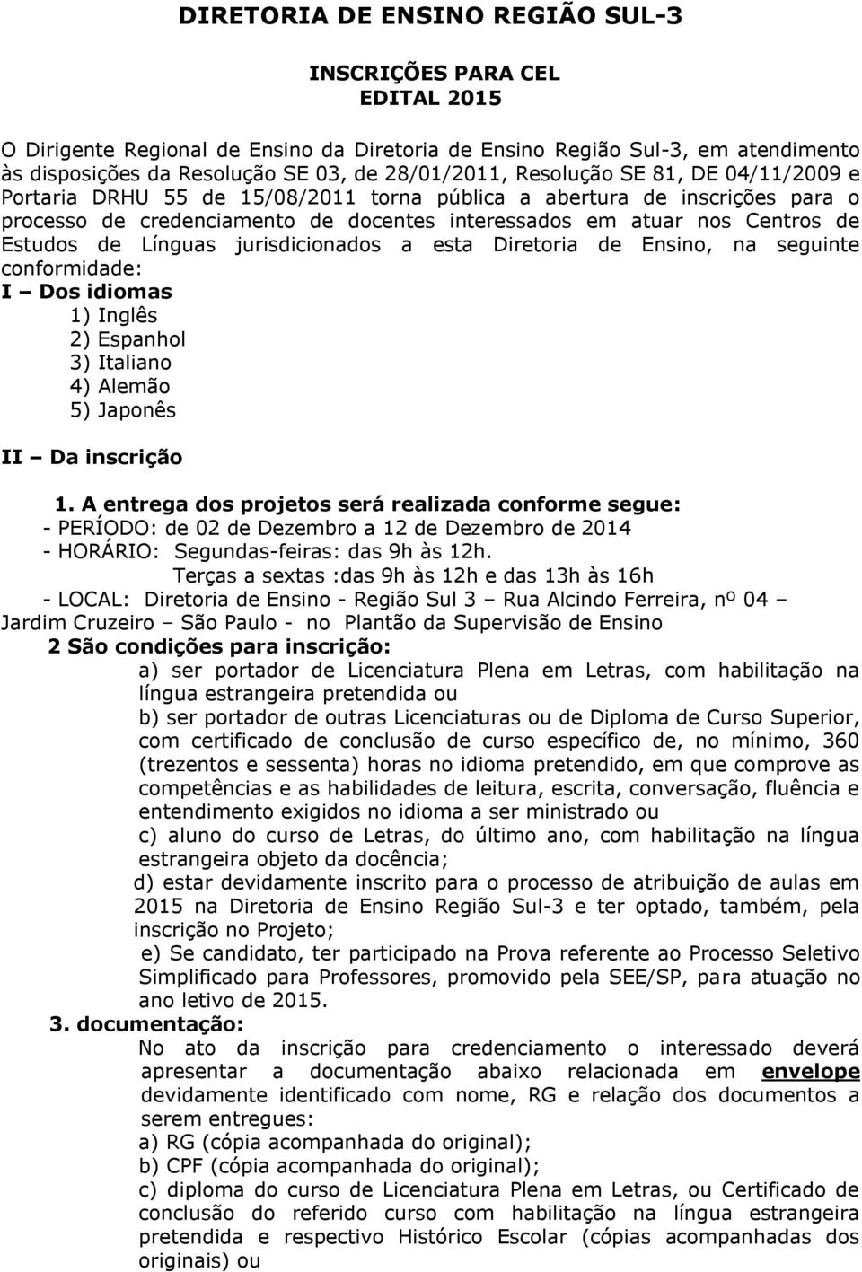 Línguas jurisdicionados a esta Diretoria de Ensino, na seguinte conformidade: I Dos idiomas 1) Inglês 2) Espanhol 3) Italiano 4) Alemão 5) Japonês II Da inscrição 1.